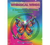Whimsical Wings: A Beautiful Butterflies Coloring Book: A Relaxing Escape with Vibrant Butterflies, Blossoming Flowers, and Joyful Patterns