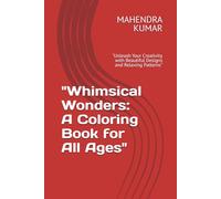 "Whimsical Wonders: A Coloring Book for All Ages": "Unleash Your Creativity with Beautiful Designs and Relaxing Patterns"