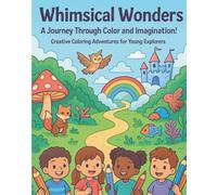 Whimsical Wonders A Journey Through Color and Imagination!: Creative Coloring Adventures for Young Explorers