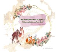 Whimsical Wonders Of Spring: A Rhyming Childrens Book: An Easter And Springtime Simple Poem Book For Babies, Young Children, Parents Alike.