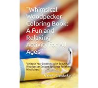 "Whimsical Woodpecker Coloring Book: A Fun and Relaxing Activity for All Ages": "Unleash Your Creativity with Beautiful Woodpecker Designs for Stress Relief and Mindfulness"