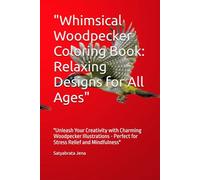 "Whimsical Woodpecker Coloring Book: Relaxing Designs for All Ages": "Unleash Your Creativity with Charming Woodpecker Illustrations - Perfect for Stress Relief and Mindfulness"