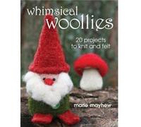 Whimsical Woollies: 20 Projects To Knit And Felt Marie Mayhew, (Auteur)