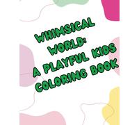 Whimsical World: A Playful Kids Coloring Book: Activity Colouring Book For 3 To 5 Years Old Kids - An Imaginative Coloring Journey For Kids To Discover And Create