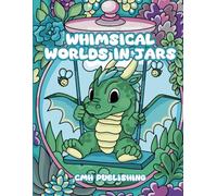 Whimsical Worlds in Jars Coloring Book: Adorable and Relaxing Coloring Pages of Fantasy Worlds, Cozy Scenes, and Nature Inside Jars | Perfect for Adults and Teens Who Love Whimsical and Creative Art