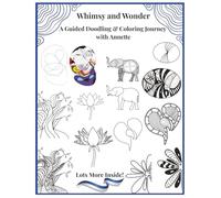 Whimsy and Wonder: A Guided Doodling & Coloring Journey with Annette: Guided Doodling & Coloring for Beginners Seeking Creativity, Mindfulness, and Calm.