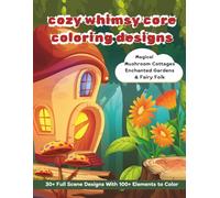 Whimsy Core Coloring Designs for Kids, Teens, and Adults: 30+ Complete Scenes with 100s of Shapes to Color: Magical Fairy Folk, Mushroom Cottages, and ... - Relaxing Activity Book for All Ages 4+
