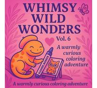 Whimsy Wild Wonders - Volume 6: A warmly curious coloring adventure