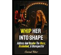 Whip Her Into Shape: Address And Resolve The Obese, Disobedient, & Disrespectful