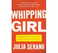 Whipping Girl: A Transsexual Woman on Sexism and the Scapegoating of Femininity