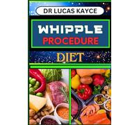 WHIPPLE PROCEDURE DIET: Ultimate Nutritional Plan And Optimizing Wellness For Cancer Healing And Healthy Lifestyle