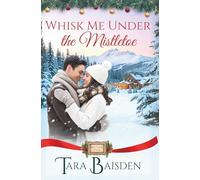 Whisk Me Under the Mistletoe: Mistletoe Falls Christmas Romance Series Book #1