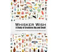 Whisker Wish : A Study of Creatures Big and Small: A zoological journal from a world not too far from our own