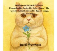 Whiskers and Farewell A Story of Companionship, Inspired by Robert Burns’ “The Farewell. To the Brethren of St James’s Lodge, Tarbolton”