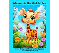 Whiskers in the Wild Garden: 245+ delightful floral-animal pages for creative kids 4-8