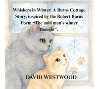 Whiskers in Winter: A Burns Cottage Story, inspired by the Robert Burns Poem “The auld man's winter thought”.