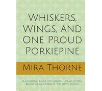 Whiskers, Wings, and One Proud Porkiepine: A Coloring Book for Grown-Ups Who Still Believe in Laughing at the Little Things