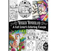 Whiskers Wonderland: A Cat Lovers Coloring Escape Book for all ages: 100pgs.: Detailed and Easy Designs of Cat life coloring book Relaxing practices to Calm your Mind and Relief Stress