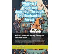 Whiskers' Wondrous Journey: Through The Enchanted Forest: T This Charming Story Centers Around A Brave And Curious Little Cat Named Whiskers, Who ... The Vast, Magical Forest On Its Outskirts.