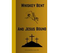 Whiskey Bent And Jesus Bound: A Journal for a new life