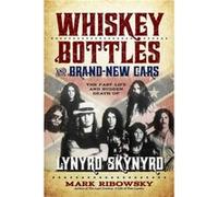 Whiskey Bottles and BrandNew Cars The Fast Life and Sudden Death of Lynyrd Skynyrd by Mark Ribowsky Mark Ribowsky (Auteur)