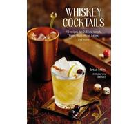 Whiskey Cocktails: 40 Recipes for Old Fashioneds, Sours, Manhattans, Juleps