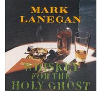 WHISKEY FOR THE HOLY GHOST by Mark Lanegan [Audio CD] NEUF