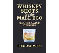 Whiskey Shots for the Male Ego: Self-Help Sayings for Dudes
