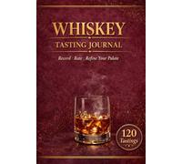 Whiskey Tasting Journal: Record, Rate & Refine Your Palate: Bourbon, Scotch & Rye Log Book (120 Tastings)