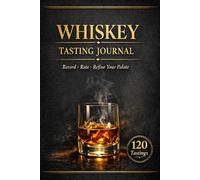 Whiskey Tasting Journal: Record, Rate & Refine Your Palate: Bourbon, Scotch & Rye Log Book (120 Tastings)