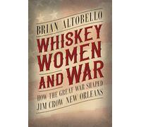 Whiskey, Women, and War: How the Great War Shaped Jim Crow New Orleans