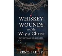 Whiskey, Wounds and the Way of Christ: Tough Trials, Honest Faith