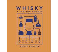 Whisky A Tasting Course: A New Way to Think - and Drink - Whisky