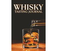 Whisky Tasting Journal: Record Flavor Notes, Ratings, and Pairings for Every Dram