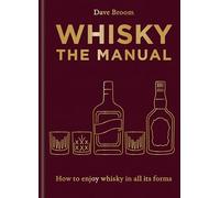 Whisky: The Manual: A no-nonsense guide to enjoying whisky in all its forms