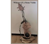 Whisper of a Stone Violin: Where music was born of wood, love, and ancient magic