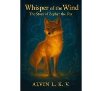 Whisper of the Wind: The Story of Zephyr the Fox - ALVIN L. K. V. - Auto-Édition - ebook (ePub) - Livre