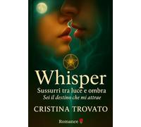 Whisper - sussurri tra luce e ombra: sei il destino che mi attrae