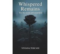 Whispered Remains. For The Words Left Unspoken: Poems & Prose on Love, Loss & Unspoken Memory