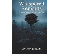 Whispered Remains. For The Words Left Unspoken: Poems & Prose on Love, Loss & Unspoken Memory