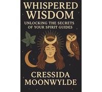 Whispered Wisdom: Unlocking the Secrets of Your Spirit Guides