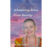 WHISPERING ECHOES FROM ETERNITY: Channelled Teachings from the Source, Jesus, and the Ascended Masters