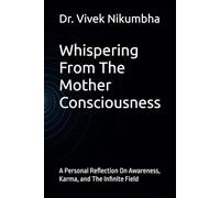 Whispering From The Mother Consciousness: A Personal Reflection On Awareness, Karma, and The Infinite Field