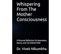 Whispering From The Mother Consciousness: A Personal Reflection On Awareness, Karma, and The Infinite Field