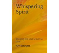 Whispering Spirit: Bringing The Soul Closer To Love