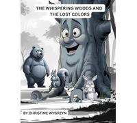 WHISPERING WOODS AND THE LOST COLORS: THE IMPORTANCE OF TEAMWORK, EMBRACING DIVERSTITY, AND FINDING STRENGTH IN DIFFERENCES