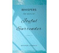 Whispers: 100 Days of Joyful Surrender: A Devotional Journal for Releasing Control and Finding Freedom in God's Will