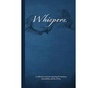 Whispers.: A collection of poems capturing intimacy, vulnerability, and the fire of love