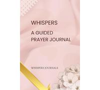 Whispers - A Guided Prayer Journal: Cultivating a Deeper Faith with Monthly Themes and Intentional Prayer Prompts."