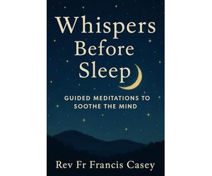 Whispers Before Sleep: Guided Meditations to Soothe the Mind: Calming Night Meditations for Better Sleep, Less Anxiety, and Inner Stillness